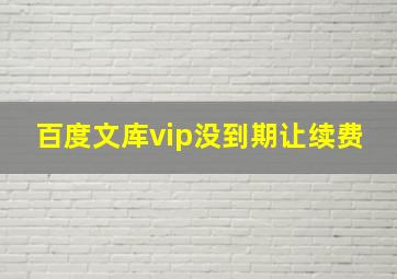 百度文库vip没到期让续费