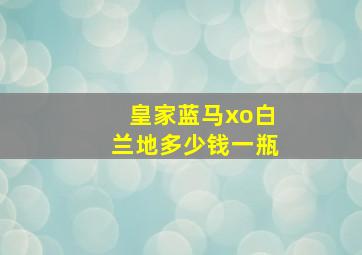 皇家蓝马xo白兰地多少钱一瓶