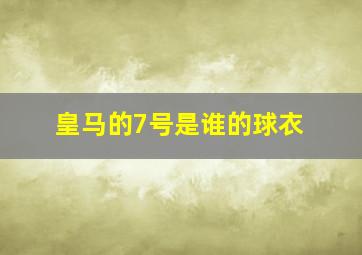 皇马的7号是谁的球衣