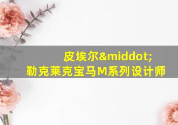 皮埃尔·勒克莱克宝马M系列设计师