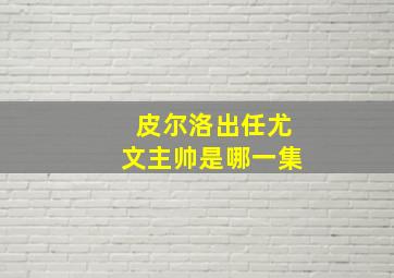 皮尔洛出任尤文主帅是哪一集