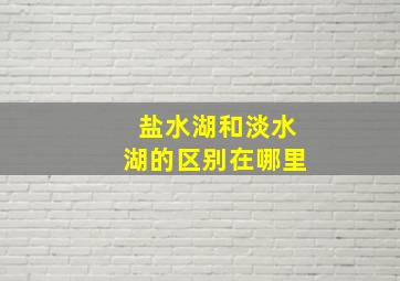 盐水湖和淡水湖的区别在哪里