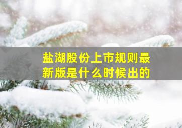 盐湖股份上市规则最新版是什么时候出的