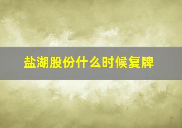 盐湖股份什么时候复牌