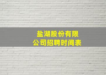 盐湖股份有限公司招聘时间表