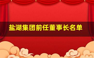 盐湖集团前任董事长名单