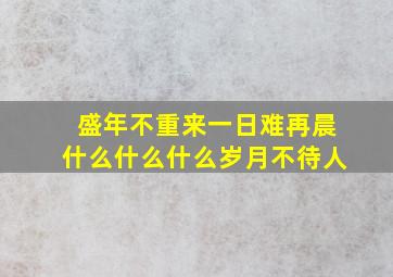 盛年不重来一日难再晨什么什么什么岁月不待人