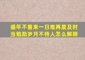 盛年不重来一日难再晨及时当勉励岁月不待人怎么解释