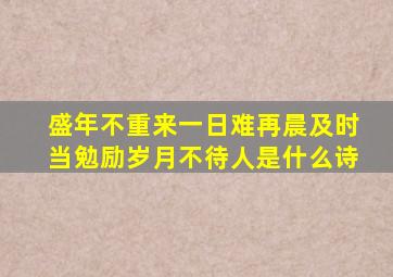 盛年不重来一日难再晨及时当勉励岁月不待人是什么诗