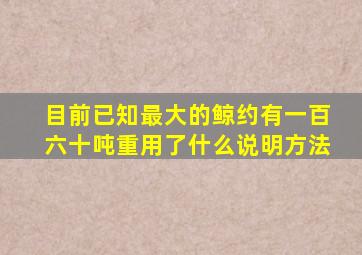 目前已知最大的鲸约有一百六十吨重用了什么说明方法