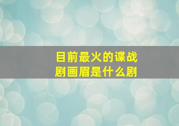 目前最火的谍战剧画眉是什么剧