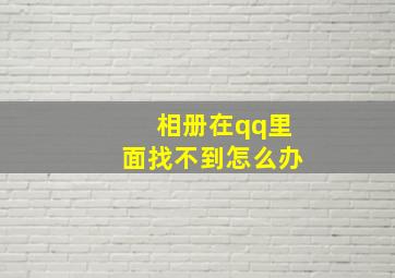 相册在qq里面找不到怎么办