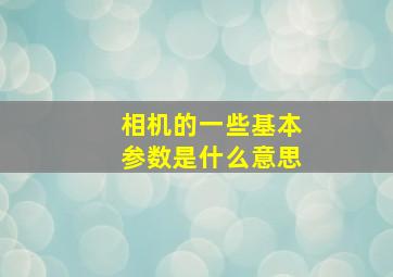 相机的一些基本参数是什么意思