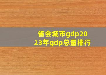 省会城市gdp2023年gdp总量排行