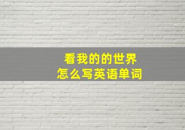 看我的的世界怎么写英语单词