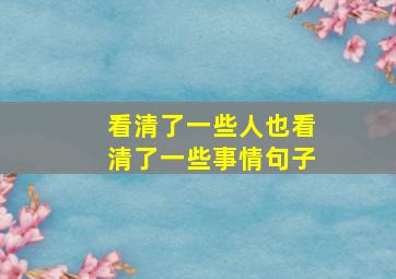 看清了一些人也看清了一些事情句子