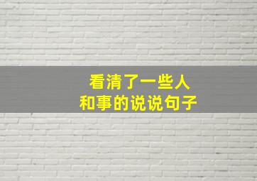 看清了一些人和事的说说句子