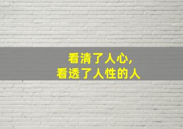 看清了人心,看透了人性的人