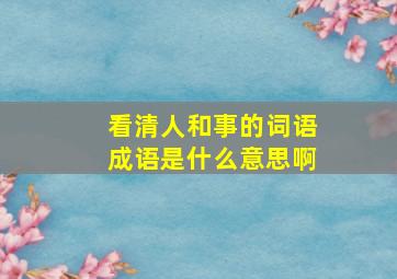 看清人和事的词语成语是什么意思啊