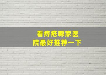 看痔疮哪家医院最好推荐一下