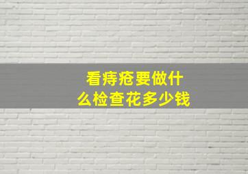 看痔疮要做什么检查花多少钱