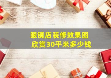 眼镜店装修效果图欣赏30平米多少钱