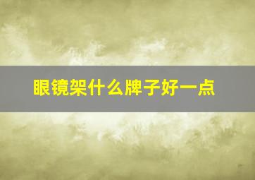 眼镜架什么牌子好一点