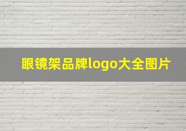 眼镜架品牌logo大全图片