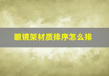 眼镜架材质排序怎么排