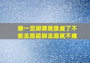 睡一觉脚踝就像崴了不能走路踮脚走路就不痛