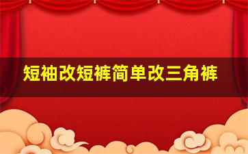 短袖改短裤简单改三角裤