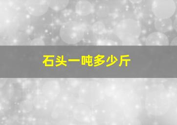 石头一吨多少斤