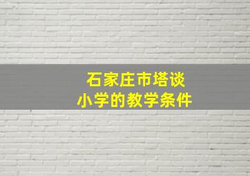 石家庄市塔谈小学的教学条件