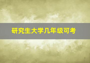 研究生大学几年级可考