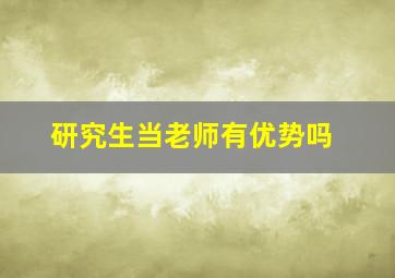 研究生当老师有优势吗