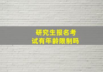 研究生报名考试有年龄限制吗