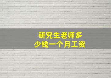 研究生老师多少钱一个月工资