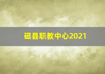 磁县职教中心2021