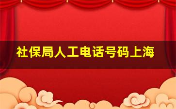 社保局人工电话号码上海