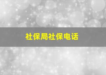 社保局社保电话