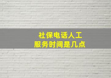 社保电话人工服务时间是几点