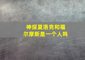 神探夏洛克和福尔摩斯是一个人吗