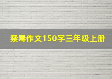 禁毒作文150字三年级上册