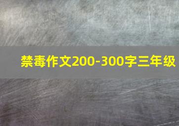 禁毒作文200-300字三年级