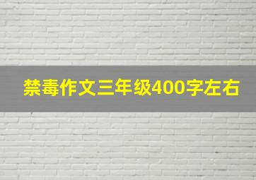 禁毒作文三年级400字左右