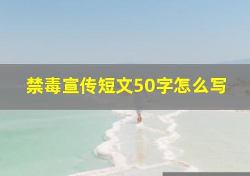 禁毒宣传短文50字怎么写