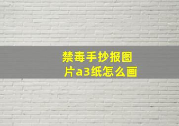 禁毒手抄报图片a3纸怎么画