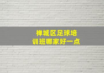 禅城区足球培训班哪家好一点