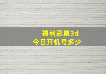 福利彩票3d今日开机号多少