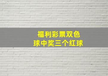 福利彩票双色球中奖三个红球